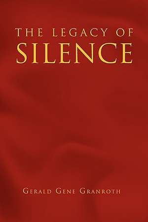 The Legacy of Silence de Gerald Gene Granroth