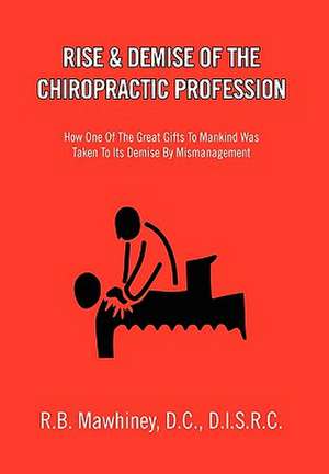 Rise & Demise of the Chiropractic Profession de R. B. D. C. D. I. S. R. C. Mawhiney