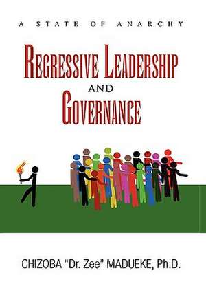 Regressive Leadership and Governance de Madueke, Chizoba Dr Zee Ph. D.