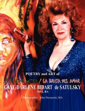 Poetry and Art of the Love Witch/La Bruja del Amor de Gaye-Darlene Bidart De Satulsky