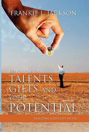 The Purpose for Talents, Gifts and Your Potential de Frankie L. Jackson