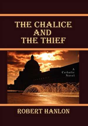 The Chalice and the Thief de Robert S. J. Hanlon