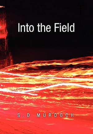 Into the Field de S. D. Murdoch