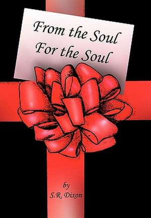 From the Soul - For the Soul de S. R. Dixon