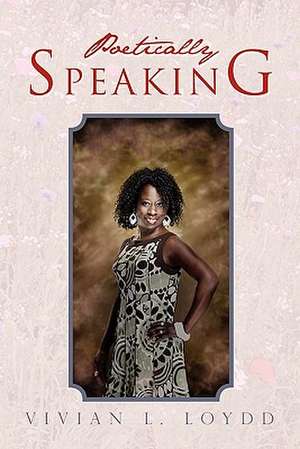 Poetically Speaking de Vivian L. Loydd