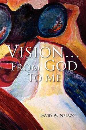 Vision.from God to Me de David W. Nelson