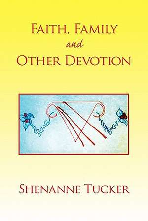 Faith, Family and Other Devotion de Shenanne Tucker