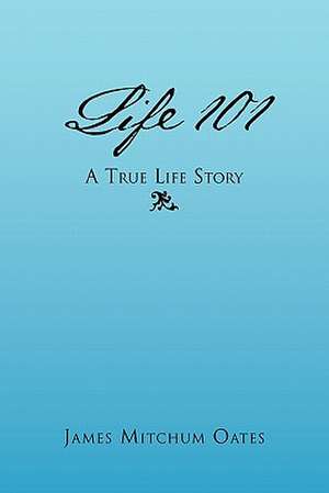 Life 101 - A True Life Story de James Mitchum Oates