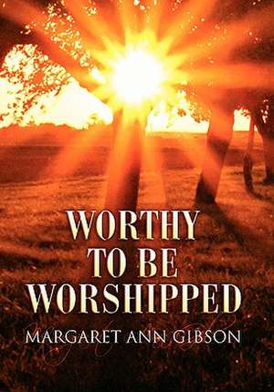 Worthy to Be Worshipped de Margaret Ann Gibson