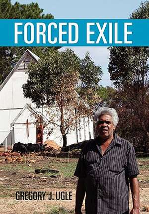 Forced Exile de Gregory J. Ugle