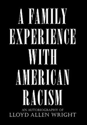 A Family Experience with American Racism de Allen Wright Lloyd Allen Wright