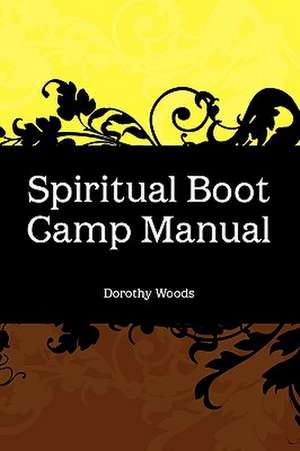 Spiritual Boot Camp Manual de Dorothy Woods