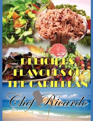 Delicious Flavours of the Caribbean de Chef Ricardo