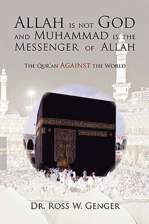 Allah is not God and Muhammad is the Messenger of Allah de Ross W. Genger