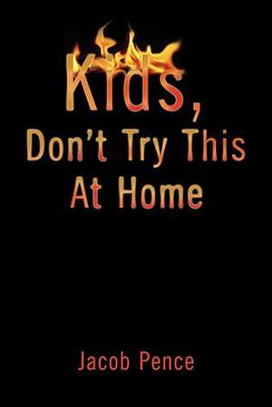 Kids, Don't Try This at Home de Jacob Pence