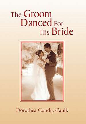 The Groom Danced For His Bride de Dorothea Condry-Paulk