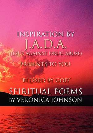 J.A.D.A. (Jesus Against Drug Abuse) Presents to You '' Blessed by God'' Spiritual Poems by Veronica Johnson de Veronica Johnson