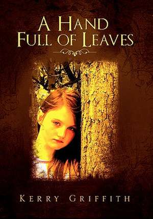 A Hand Full of Leaves de Kerry Griffith