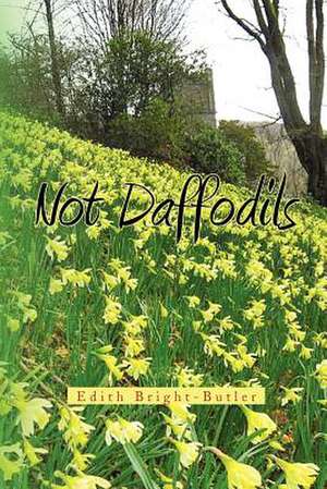 Not Daffodils de Edith Bright-Butler