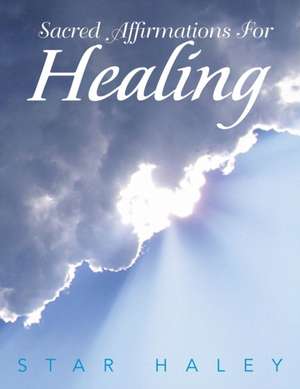 Sacred Affirmations for Healing de Star Haley
