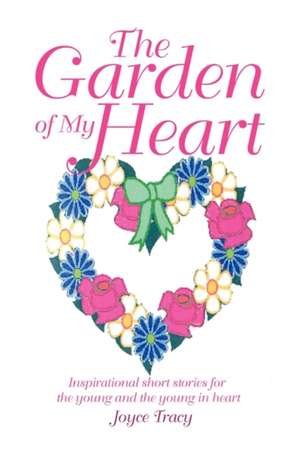 The Garden of My Heart de Joyce Tracy