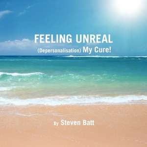 Feeling Unreal (Depersonalisation) My Cure! de Steven Batt