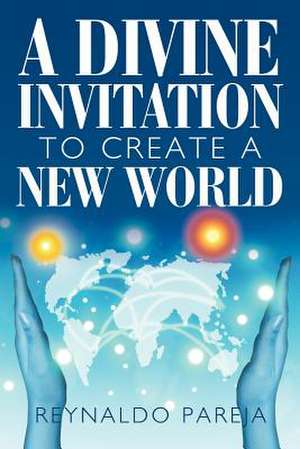 A Divine Invitation to Create a New World de Reynaldo Pareja