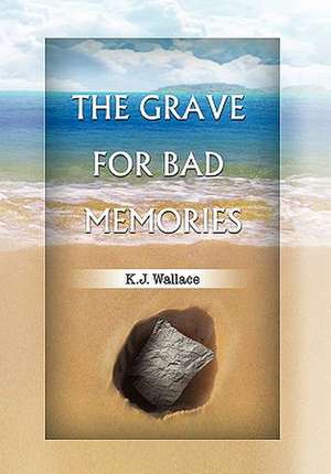 The Grave for Bad Memories de K. J. Wallace