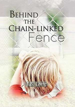 Behind the Chain-Linked Fence de I. B. Long