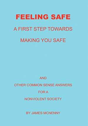 Feeling Safe A First Step towards Making You Safe de James McNenny