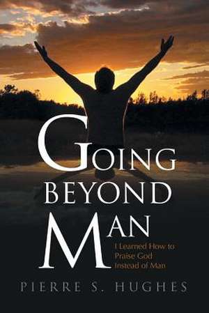 Going Beyond Man de Pierre S. Hughes