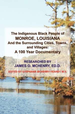 The Indigenous Black People of Monroe, Louisiana and the Surrounding Cities, Towns, and Villages de James O. Ed D. McHenry