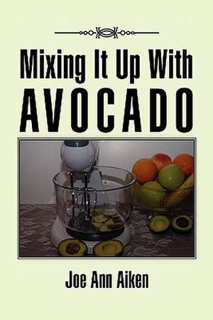 Mixing It Up with Avocado de Joe Ann -Aiken