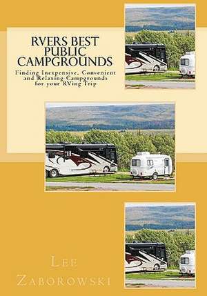 Rvers Best Public Campgrounds: Finding Inexpensive, Convenient and Relaxing Campgrounds for Your RVing Trip de Lee Zaborowski