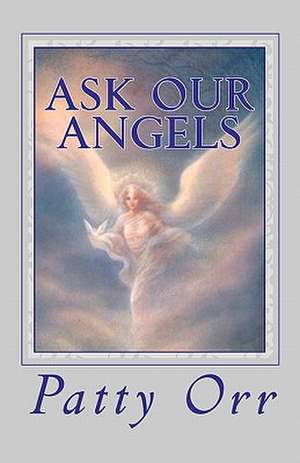 Ask Our Angels de Patty Orr