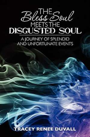 The Bless Soul Meets the Disgusted Soul de Tracey Renee Duvall