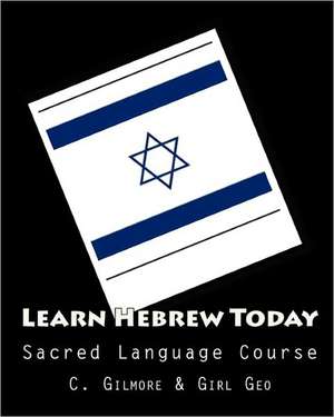 Learn Hebrew Today: Sacred Language Course de C. Gilmore &. Girl Geo