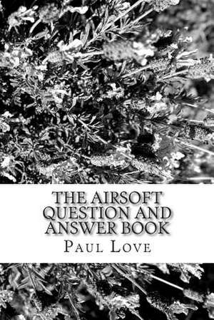 The Airsoft Question and Answer Book de Paul Love