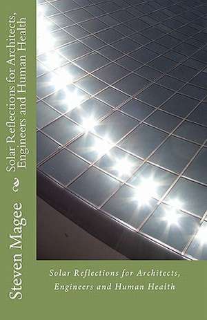 Solar Reflections for Architects, Engineers and Human Health de Steven Magee