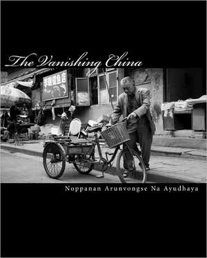 The Vanishing China: Views of Untouched China on Modern Days de Noppanan Arunvongse Na Ayudhaya