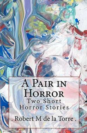 A Pair in Horror: Two Short Horror Stories de De La Torre Robert M.