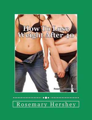 How to Lose Weight After 40 de Rosemary Hershey