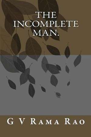 The Incomplete Man. de MR Garimella Venkata Ramarao