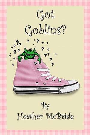 Got Goblins? de Heather McBride