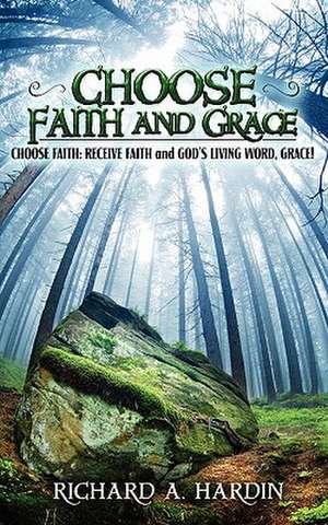 Choose Faith and Grace de Richard A. Hardin