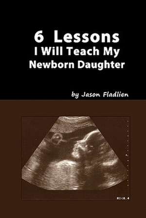 6 Lessons I Will Teach My Newborn Daughter de Jason Fladlien