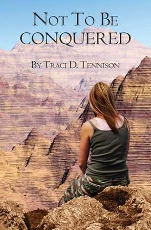 Not to Be Conquered de Traci D. Tennison