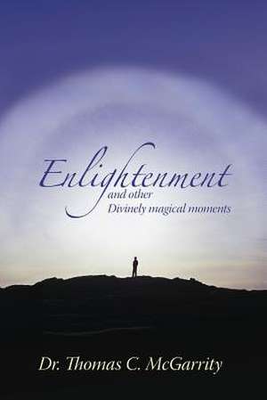 Enlightenment and Other Divinely Magical Moments de Tom McGarrity