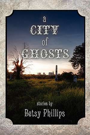 A City of Ghosts de Betsy Phillips