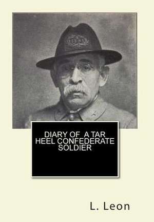 Diary of a Tar Heel Confederate Soldier de L. Leon